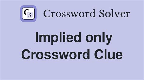 understood crossword clue|strongly implied crossword clue.